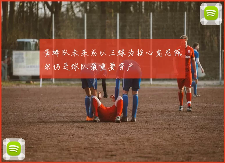 黄蜂队未来或以三球为核心克尼佩尔仍是球队最重要资产